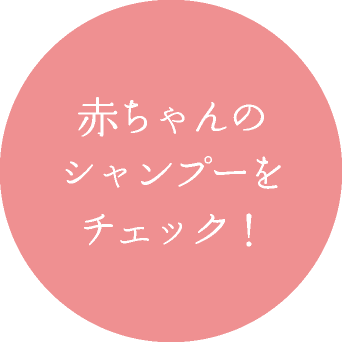 赤ちゃんの シャンプーを チェック！